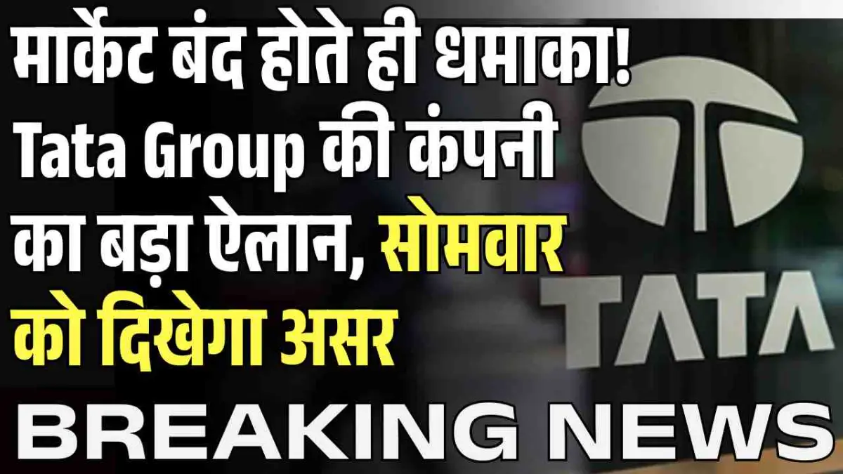 मार्केट बंद होते ही धमाका! Tata Group की कंपनी का बड़ा ऐलान, सोमवार को दिखेगा असर