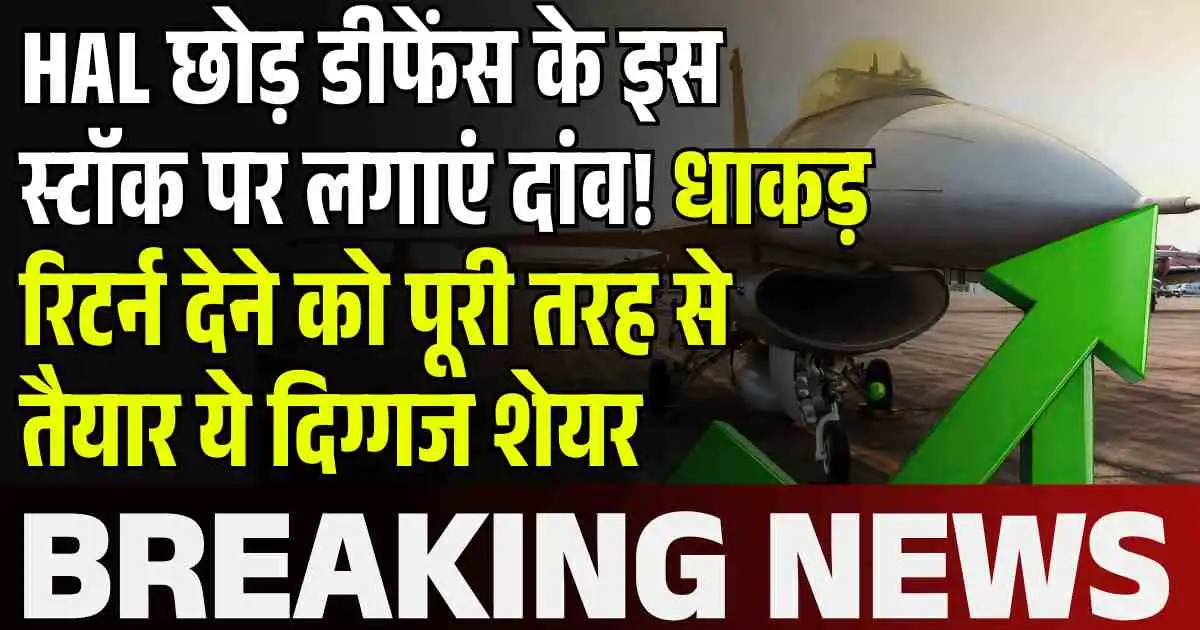 HAL छोड़ डीफेंस के इस स्टाॅक पर लगाएं दांव! धाकड़ रिटर्न देने को पूरी तरह से तैयार ये दिग्गज शेयर