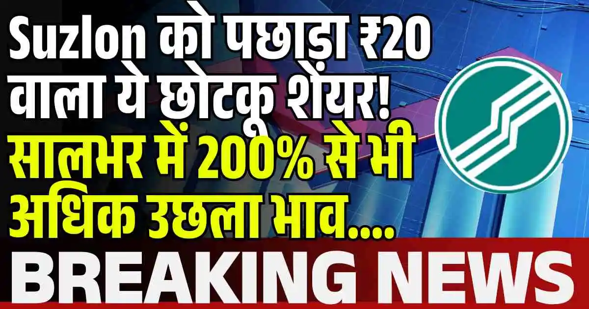 Suzlon को पछाड़ा ₹20 वाला ये छोटकू शेयर! सालभर में 200% से भी अधिक उछला भाव….
