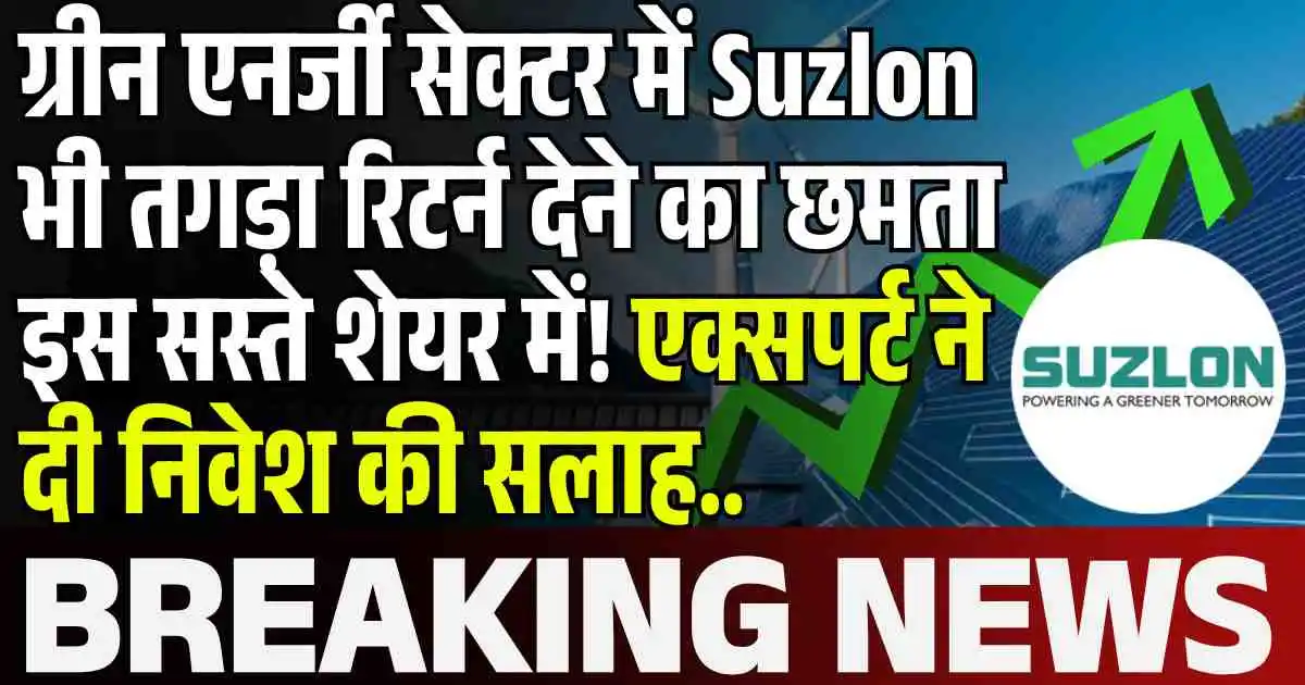 ग्रीन एनर्जी सेक्टर में Suzlon भी तगड़ा रिटर्न देने का छमता इस सस्ते शेयर में! एक्सपर्ट ने दी निवेश की सलाह..