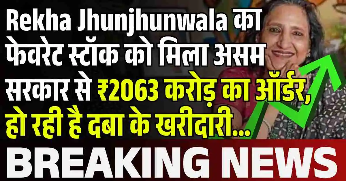 Rekha Jhunjhunwala का फेवरेट स्टॉक को मिला असम सरकार से ₹2063 करोड़ का ऑर्डर, हो रही है दबा के खरीदारी...